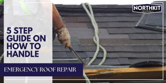 5 Step Guide On How To Handle Emergency Roof Repair - Northkit Roofing ... 5 Step Guide On How To Handle Emergency Roof Repair - Northkit Roofing ...